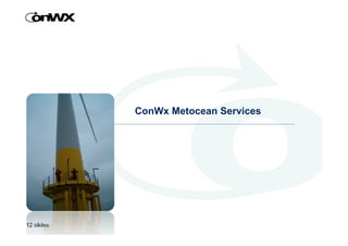ConWx Metocean Services




12 slides
      1     DONG Energy april 2009
 