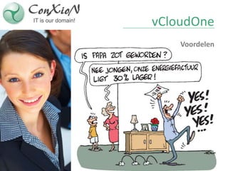 vCloudOne
                                       Voordelen
De cloud op uw voorwaarden:

koop wat u nodig hebt, wanneer u het nodig hebt, en
implementeer het in de cloud, lokaal of beide met
uitgebreide co-existentie.
 