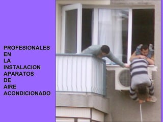 PROFESIONALES EN LA INSTALACION APARATOS DE AIRE ACONDICIONADO 