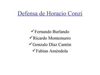 Defensa de Horacio Conzi <ul><li>Fernando Burlando </li></ul><ul><li>Ricardo Montemurro </li></ul><ul><li>Gonzalo Díaz Can...