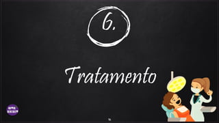6.
Tratamento
16
 