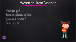 •
•
•
•
9
Fatores Intrínsecos
 