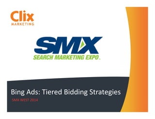 Bing Ads: Tiered Bidding Strategies
SMX WEST 2014
 