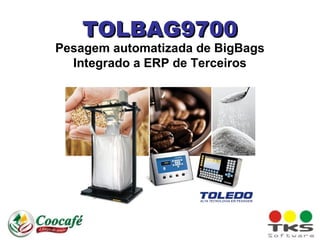TOLBAG9700TOLBAG9700
Pesagem automatizada de BigBags
Integrado a ERP de Terceiros
 