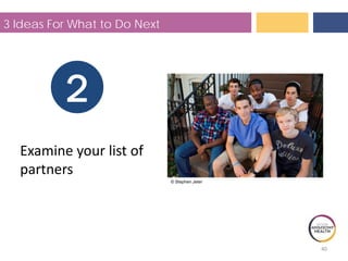 40
© Stephen Jeter
3 Ideas For What to Do Next
2
Examine your list of
partners
 
