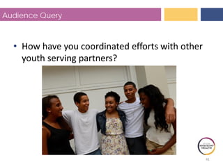 Audience Query
• How have you coordinated efforts with other
youth serving partners?
41
 