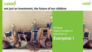 not just an investment, the future of our children
Bringing
Digital Intelligence
Education to
Everyone !
 