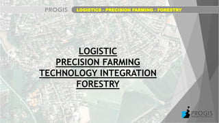 LOGISTIC
PRECISION FARMING
TECHNOLOGY INTEGRATION
FORESTRY
LOGISTICS - PRECISION FARMING - FORESTRY
 