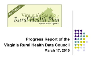 Progress Report of the Virginia Rural Health Data Council March 17, 2010 