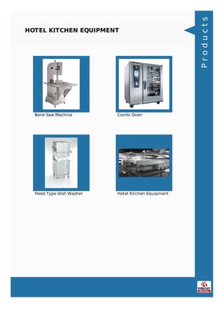 HOTEL KITCHEN EQUIPMENT
Bone Saw Machine Combi Oven
Hood Type Dish Washer Hotel Kitchen Equipment
Products
 
