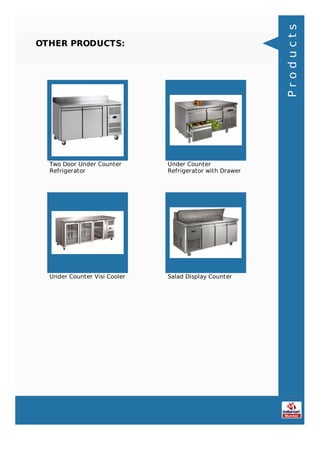 OTHER PRODUCTS:
Two Door Under Counter
Refrigerator
Under Counter
Refrigerator with Drawer
Under Counter Visi Cooler Salad Display Counter
Products
 