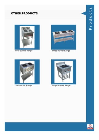 OTHER PRODUCTS:
Four Burner Range Three Burner Range
Two Burner Range Single Burner Range
Products
 