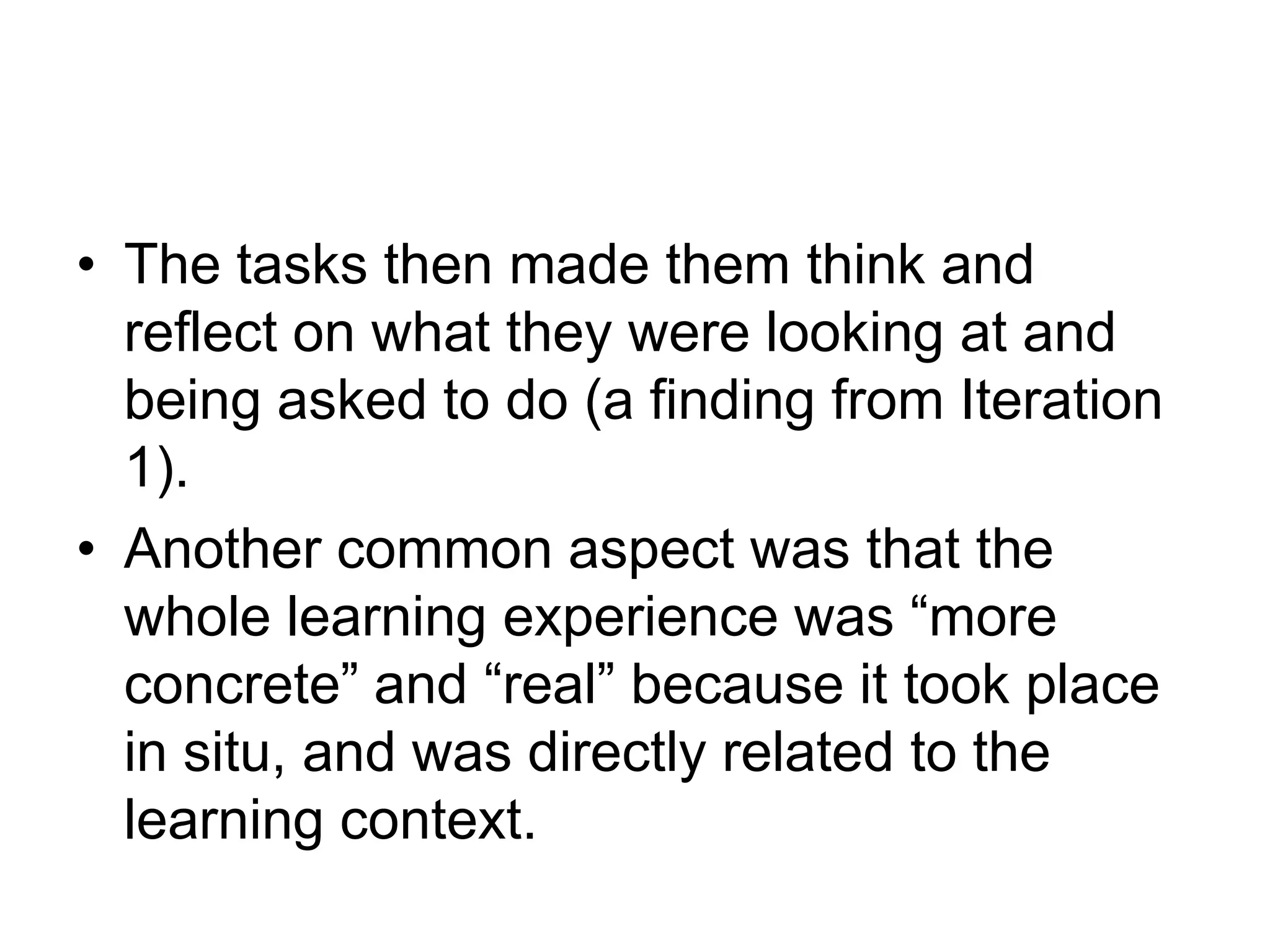 2 others said that it made it more concrete and real: “More concrete.”; “Made it more real.”. 3 suggest that they found it to be a new and interesting way to learn languages: “Better than a course book for languages.”; “It was an excellent new approach to learning languages.”; “It allowed me to learn English in interesting way.”They all agreed that the mobile learning experience was fun (33.33% answered ‘strongly agree).