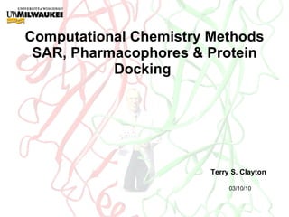 Computational Chemistry Methods SAR, Pharmacophores & Protein Docking  Terry S. Clayton 03/10/10 