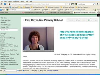 http://handheldlearningproje
ct.wikispaces.com/East+Rav
endale+Primary+School
 
