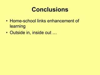 Conclusions
• Home-school links enhancement of
  learning
• Outside in, inside out …
 