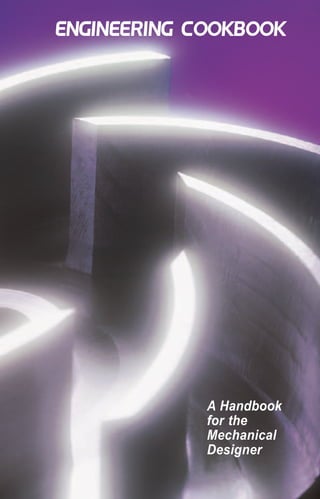 ENGINEERING COOKBOOK




                                                              A Handbook
       LOREN COOK COMPANY                                     for the
2015 E. DALE STREET SPRINGFIELD, MO 65803-4637                Mechanical
          417.869.6474 FAX 417.862.3820                       Designer
               www.lorencook.com
 