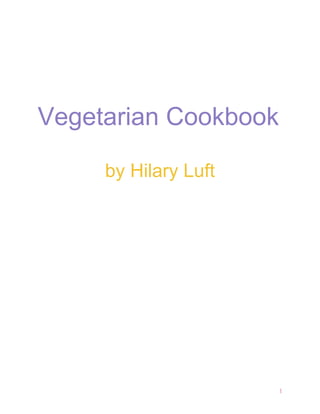 Vegetarian Cookbook

     by Hilary Luft




                      1
 