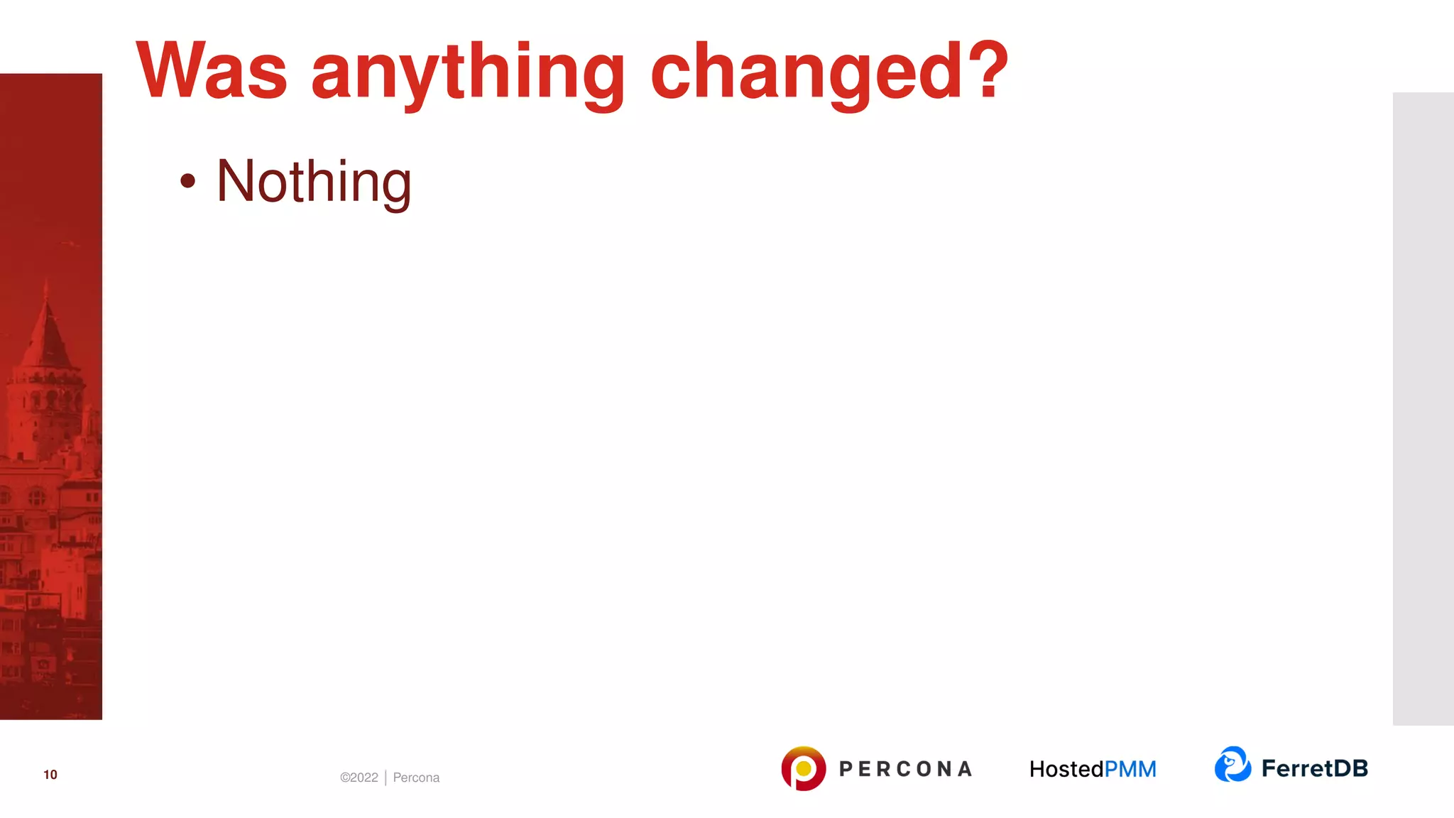 • Nothing Was anything changed? 10 ©2022 | Percona 
