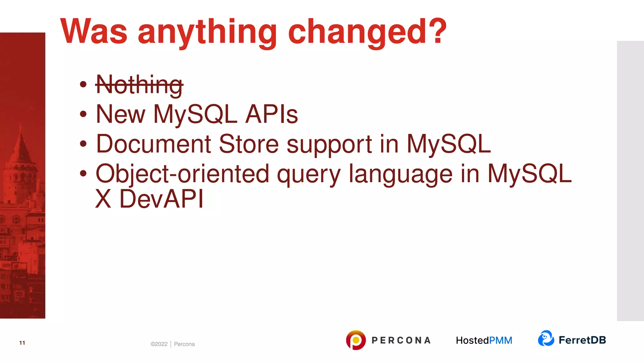 • Nothing • New MySQL APIs • Document Store support in MySQL • Object-oriented query language in MySQL X DevAPI Was anything changed? 11 ©2022 | Percona 