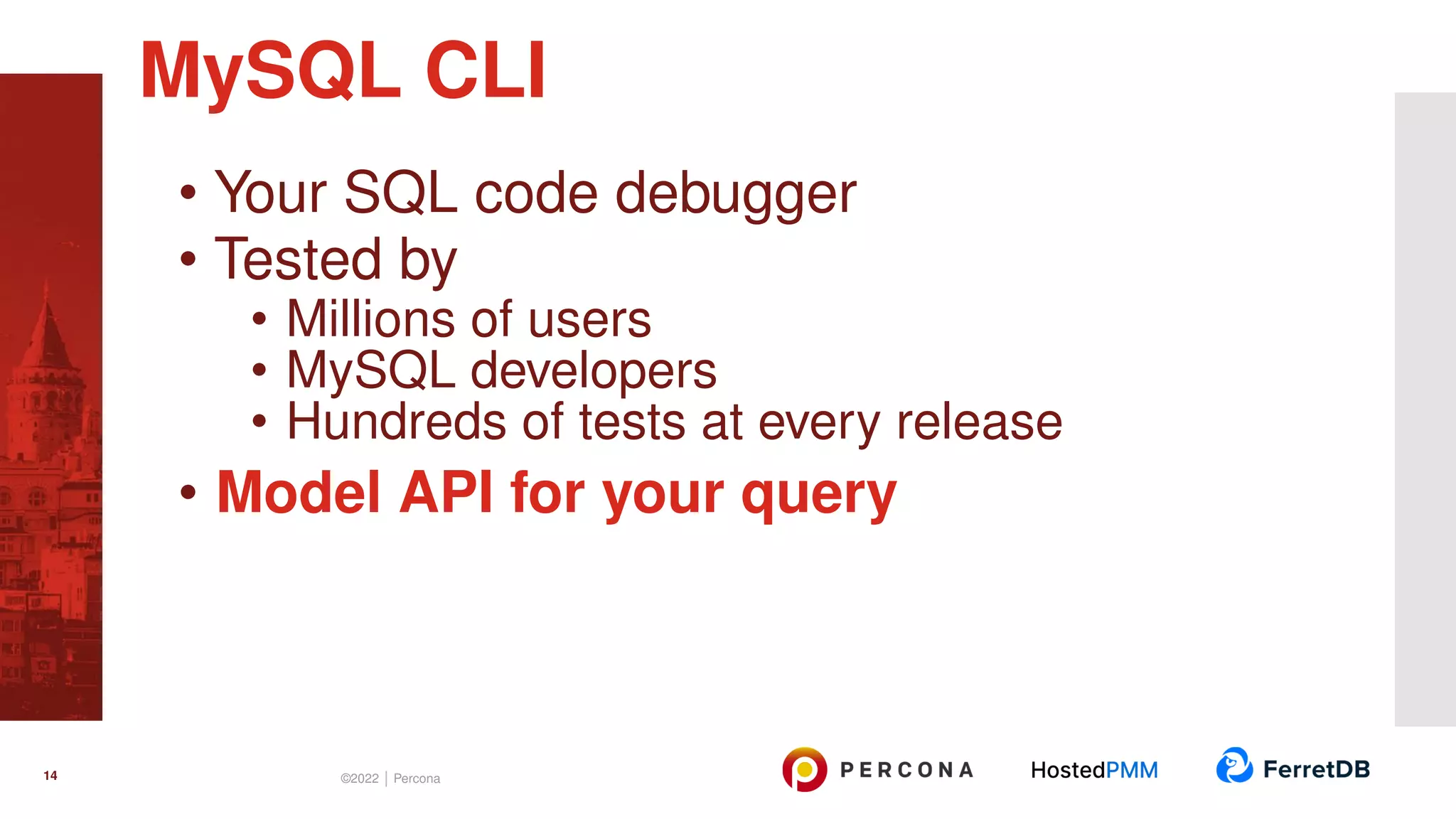 • Your SQL code debugger • Tested by • Millions of users • MySQL developers • Hundreds of tests at every release • Model API for your query MySQL CLI 14 ©2022 | Percona 