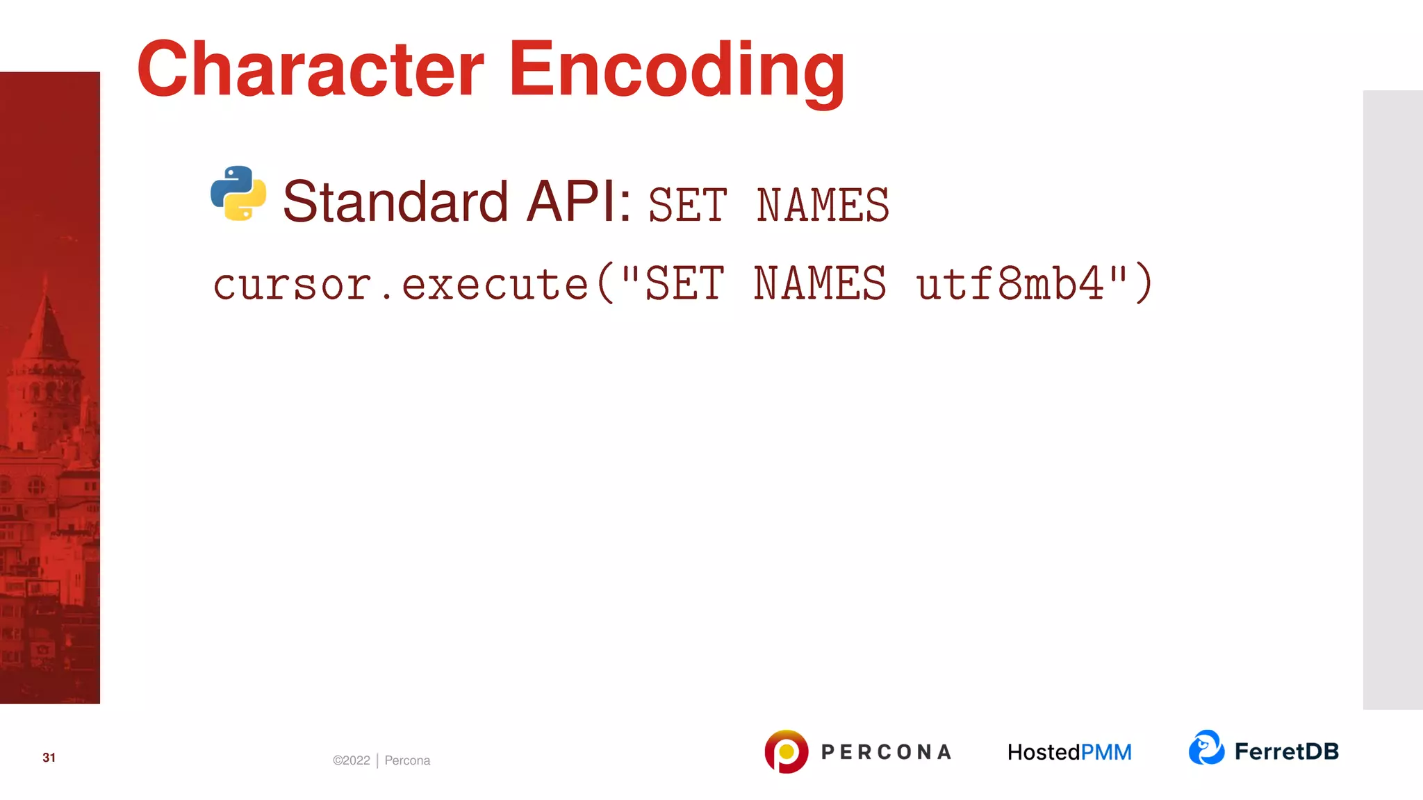 Standard API: SET NAMES cursor.execute("SET NAMES utf8mb4") Character Encoding 31 ©2022 | Percona 