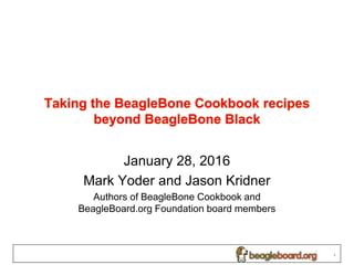 January 28, 2016
Mark Yoder and Jason Kridner
Authors of BeagleBone Cookbook and
BeagleBoard.org Foundation board members
1
 