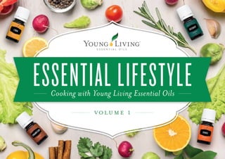 ESSENTIAL LIFESTYLE
Cooking with Young Living Essential Oils
volume 1
 