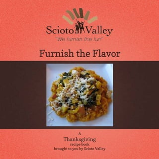 Furnish the Flavor




                 A
        Thanksgiving
            recipe book
   brought to you by Scioto Valley
 