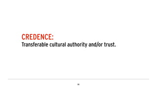 CREDENCE:
Transferable cultural authority and/or trust.
 