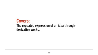 Covers:
The repeated expression of an idea through
derivative works.
 