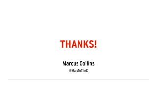 THANKS!
Marcus Collins
@MarcToTheC
 