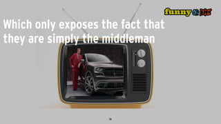 Which only exposes the fact that
they are simply the middleman
 