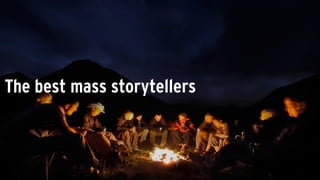 The best mass storytellers
 