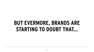 BUT EVERMORE, BRANDS ARE
STARTING TO DOUBT THAT...
 