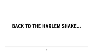 BACK TO THE HARLEM SHAKE…
 