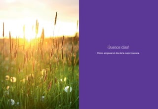 ¡Buenos días!
Cómo empezar el día de la mejor manera.
 