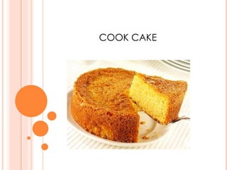 COOK CAKE 
 