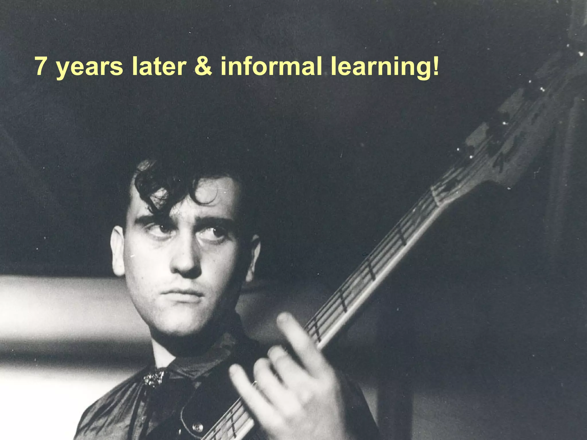 7 years later & informal learning! 