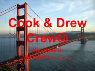 Cook & Drew Crew  You think it, We build it.  1-888-bridge-builder 
