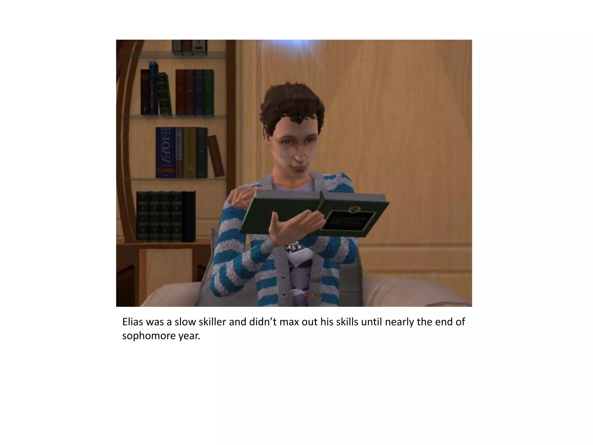 Elias was a slow skiller and didn’t max out his skills until nearly the end of sophomore year.