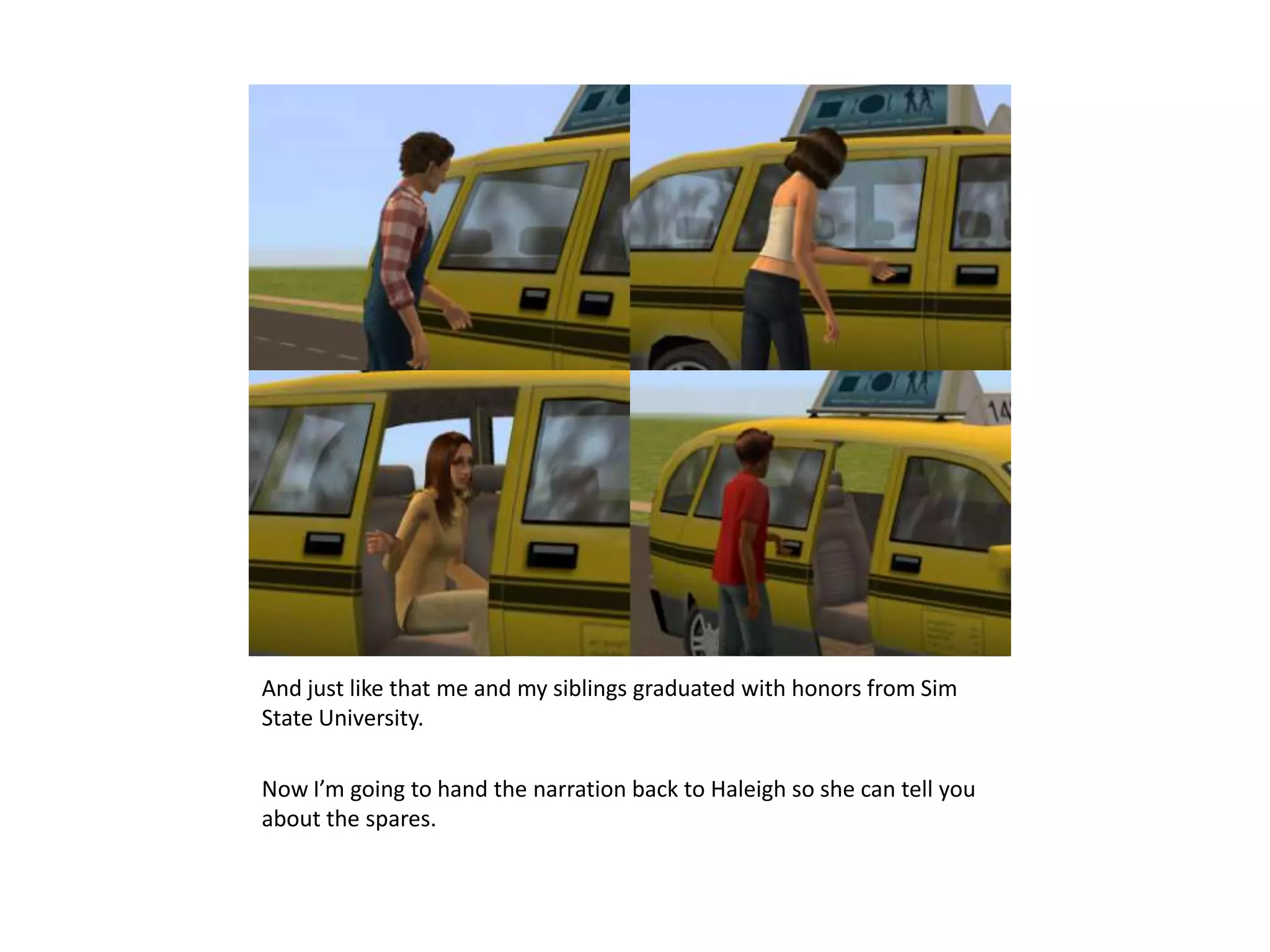 And just like that me and my siblings graduated with honors from Sim State University.Now I’m going to hand the narration back to Haleigh so she can tell you about the spares.