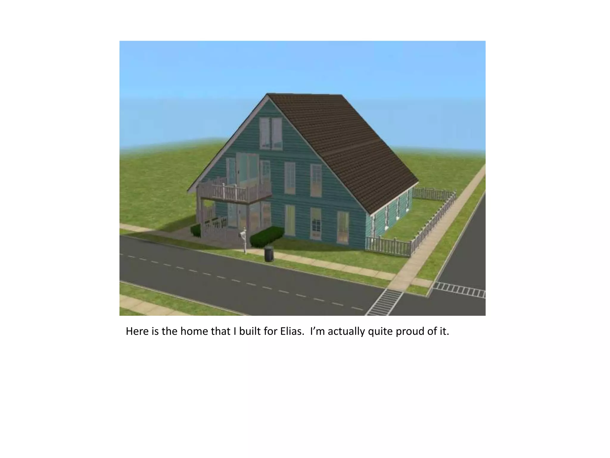 Here is the home that I built for Elias.  I’m actually quite proud of it.