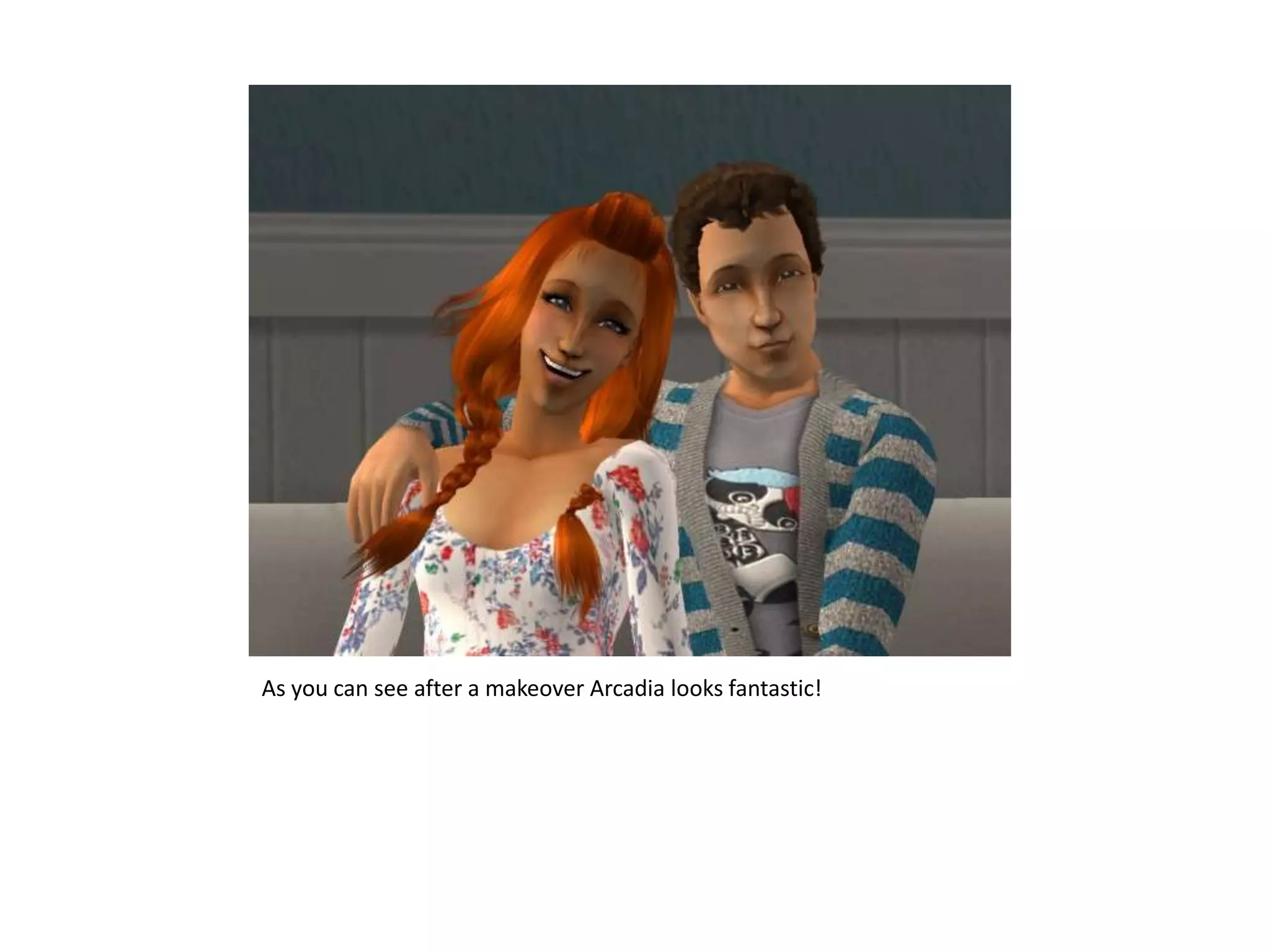 As you can see after a makeover Arcadia looks fantastic!