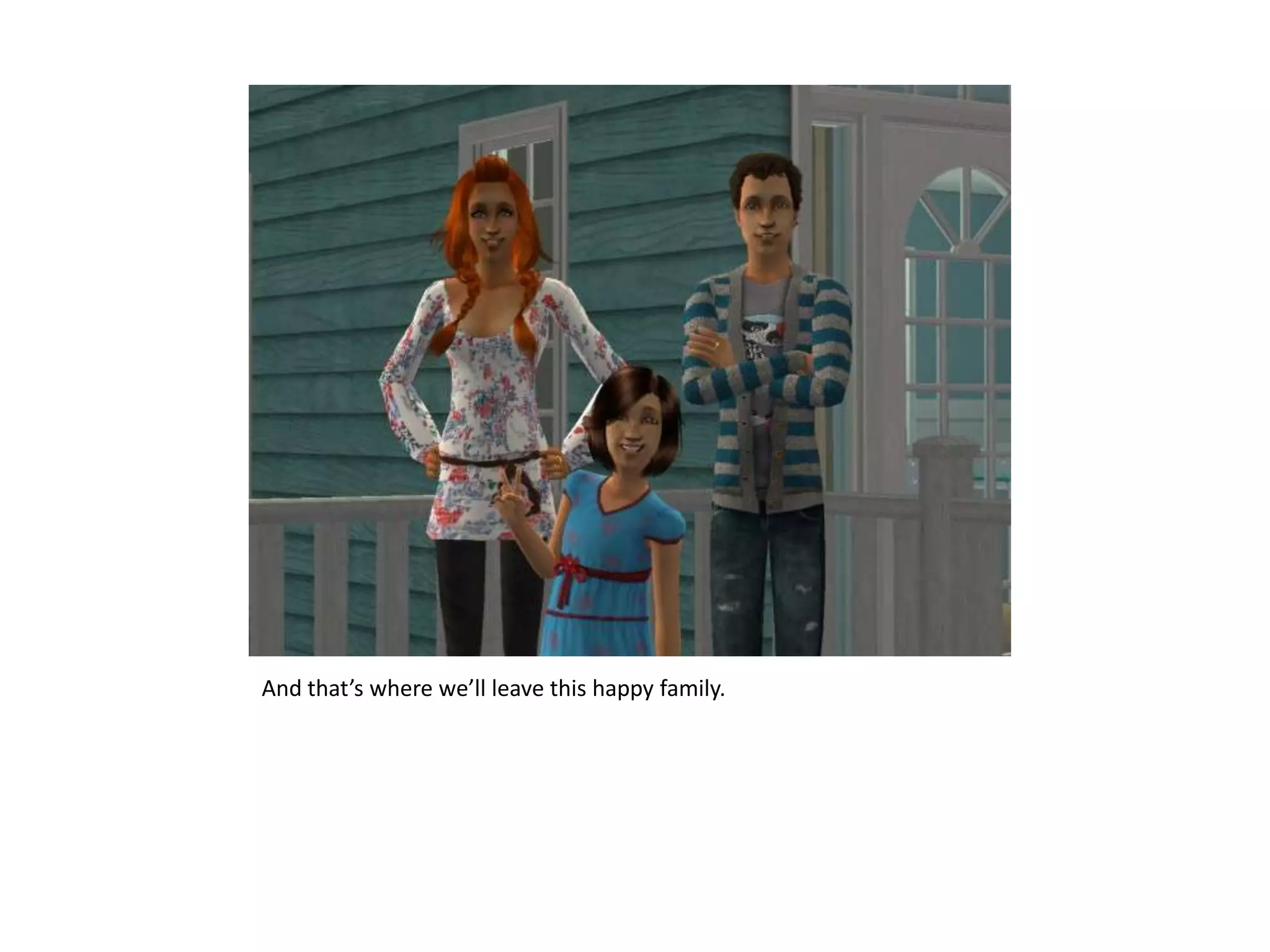 And that’s where we’ll leave this happy family.