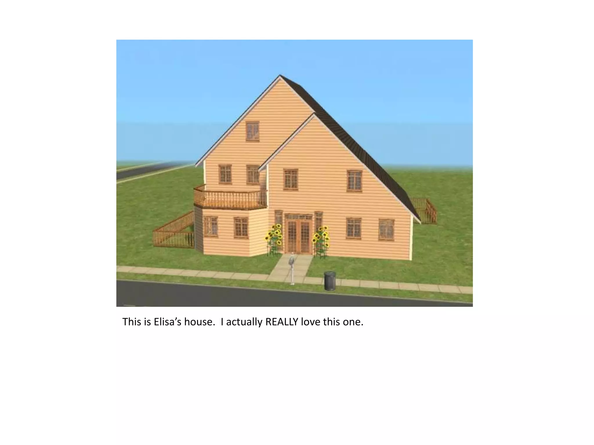 This is Elisa’s house.  I actually REALLY love this one.