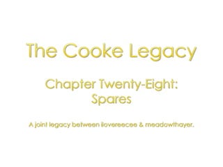 The Cooke Legacy Chapter Twenty-Eight:  Spares A joint legacy between ilovereecee & meadowthayer. 
