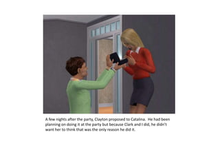 A few nights after the party, Clayton proposed to Catalina.  He had been planning on doing it at the party but because Clark and I did, he didn’t want her to think that was the only reason he did it.