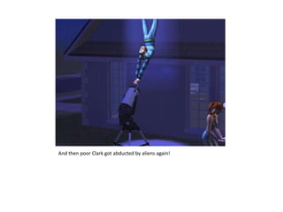 And then poor Clark got abducted by aliens again!