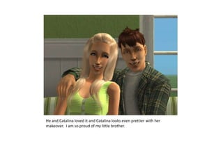 He and Catalina loved it and Catalina looks even prettier with her makeover.  I am so proud of my little brother.